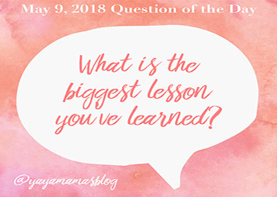 What is the biggest lesson you’ve learned in life?